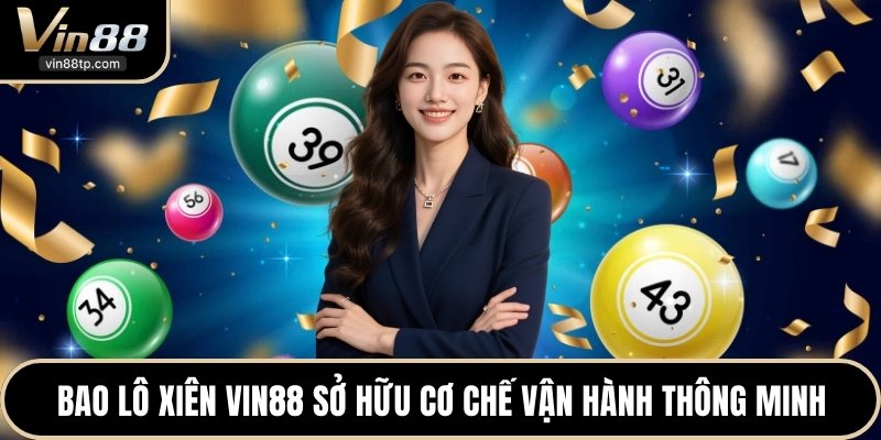 Bao lô xiên Vin88 sở hữu cơ chế vận hành thông minh