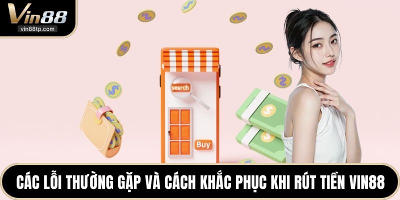 Các lỗi thường gặp và cách khắc phục khi rút tiền Vin88
