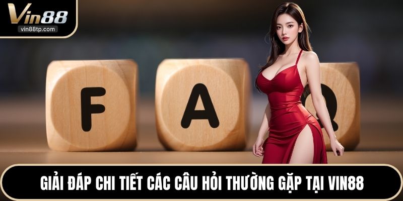 Giải đáp chi tiết các câu hỏi thường gặp tại Vin88