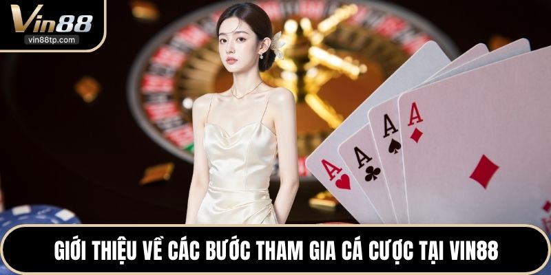 Giới thiệu về các bước tham gia cá cược tại Vin88