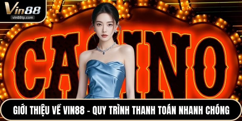 Giới thiệu về Vin88 - Quy trình thanh toán nhanh chóng