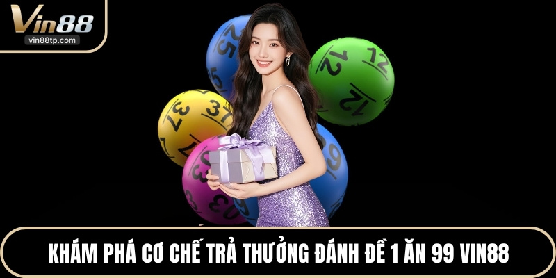 Khám phá cơ chế trả thưởng đánh đề 1 ăn 99 Vin88