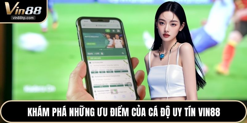 Khám phá những ưu điểm của cá độ uy tín Vin88