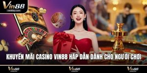 Khuyến mãi Casino Vin88