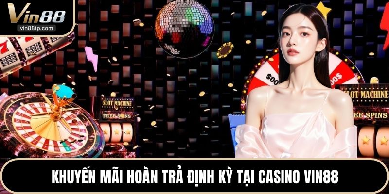 Khuyến mãi hoàn trả định kỳ tại Casino Vin88