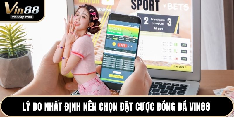 Lý do nhất định nên chọn đặt cược bóng đá Vin88 