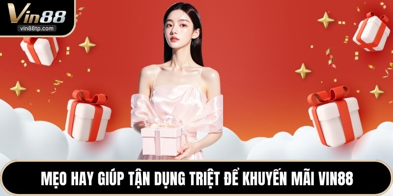 Mẹo hay giúp tận dụng triệt để khuyến mãi Vin88