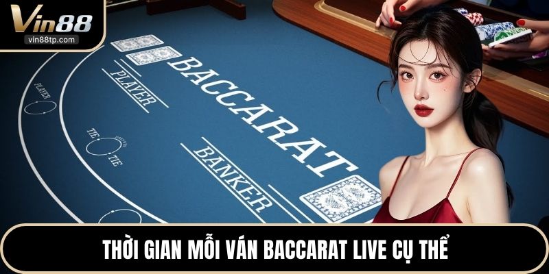 Thời gian mỗi ván Baccarat live cụ thể