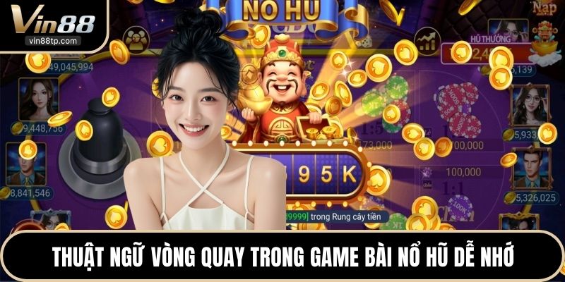 Thuật ngữ vòng quay trong game bài nổ hũ dễ nhớ