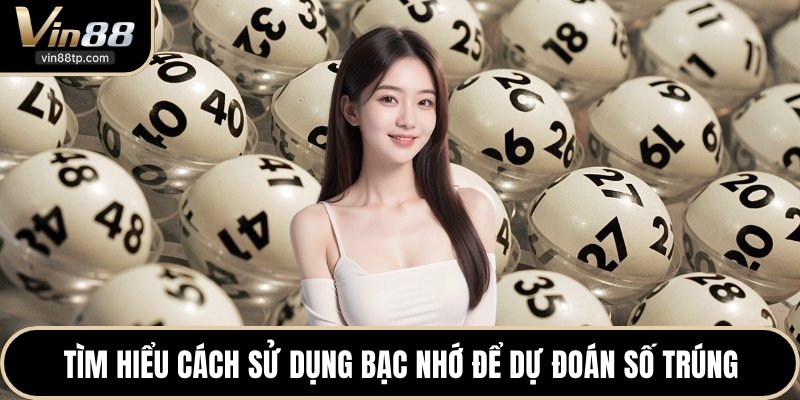Tìm hiểu cách sử dụng bạc nhớ để dự đoán số trúng