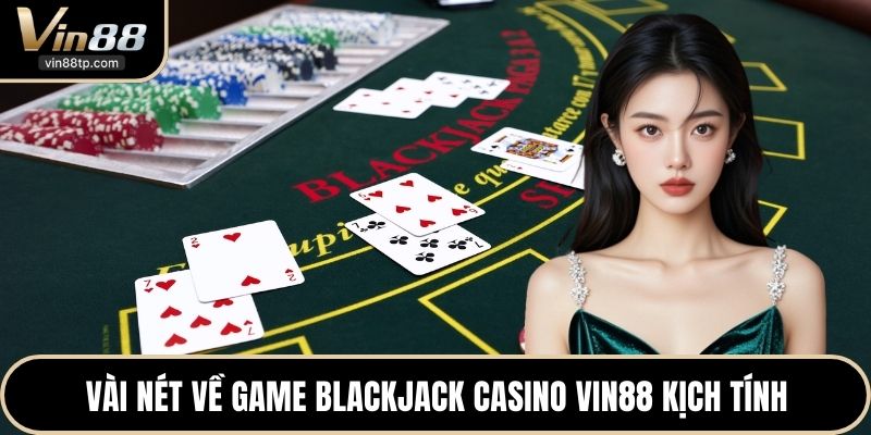 Vài nét về game Blackjack casino Vin88 kịch tính