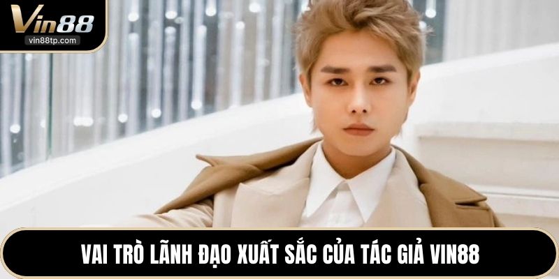 Vai trò lãnh đạo xuất sắc của tác giả Vin88