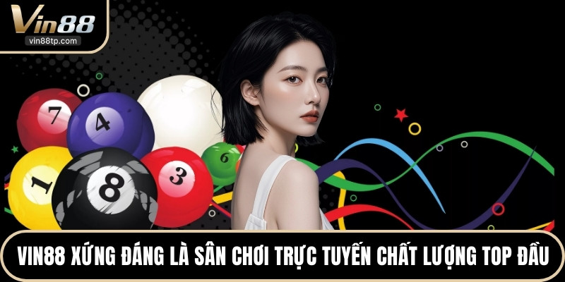 Vin88 xứng đáng là sân chơi trực tuyến chất lượng top đầu